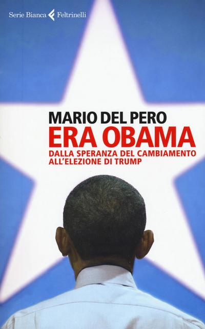 Era Obama. Dalla speranza del cambiamento all’elezione di Trump