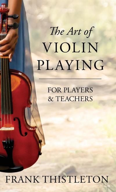 The Art of Violin Playing for Players and Teachers