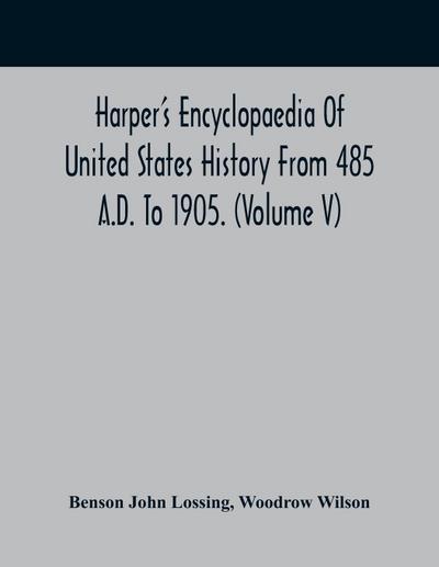 Harper’S Encyclopaedia Of United States History From 485 A.D. To 1905. (Volume V)