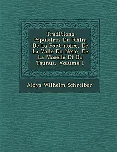 Traditions Populaires Du Rhin: de La for T-Noire, de La Vall E Du N Cre, de La Moselle Et Du Taunus, Volume 1