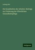 Die Krankheiten der Arbeiter: Beiträge zur Förderu
