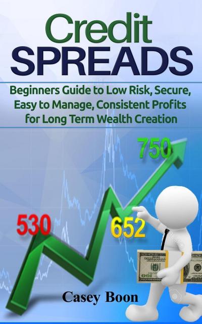 Credit Spreads:Beginners Guide to Low Risk, Secure, Easy to Manage, Consistent Profit for Long Term Wealth
