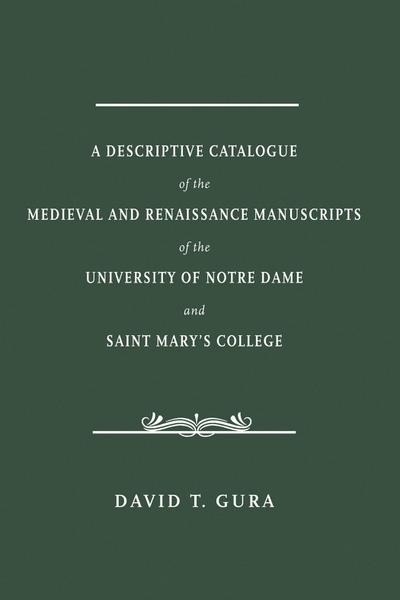 A Descriptive Catalogue of the Medieval and Renaissance Manuscripts of the University of Notre Dame and Saint Mary’s College