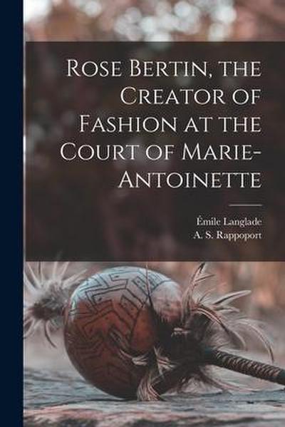 Rose Bertin, the Creator of Fashion at the Court of Marie-Antoinette