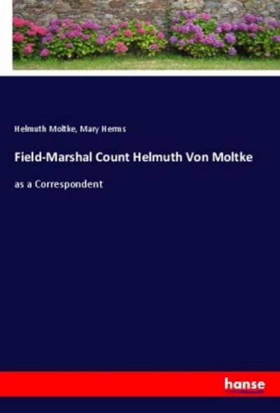 Field-Marshal Count Helmuth Von Moltke
