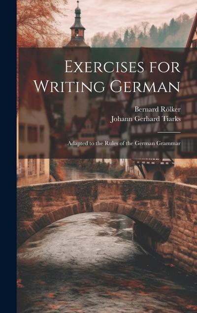 Exercises for Writing German: Adapted to the Rules of the German Grammar