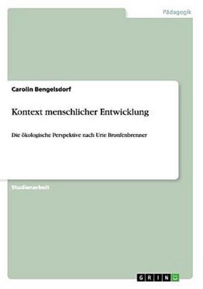 Kontexte menschlicher Entwicklung. Die ökologische Perspektive nach Urie Bronfenbrenner