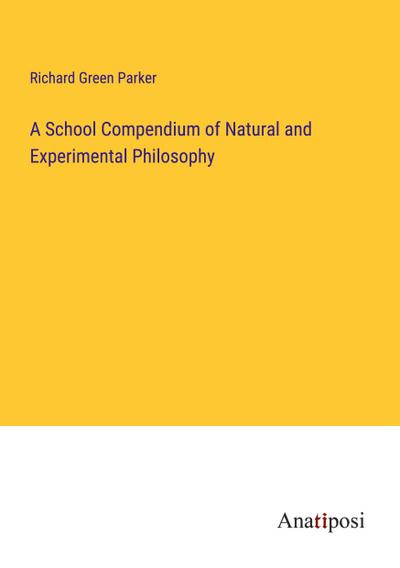 A School Compendium of Natural and Experimental Philosophy