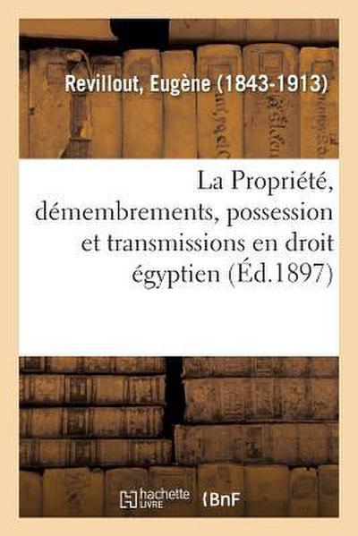 La Propriété, Ses Démembrements, La Possession, Et Leurs Transmissions En Droit Égyptien
