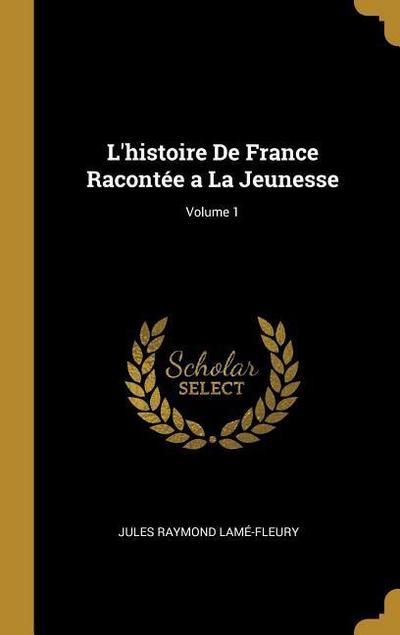 L’histoire De France Racontée a La Jeunesse; Volume 1