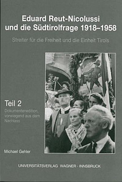 Eduard Reut-Nicolussi und die Südtirolfrage 1918-1958. Streiter für die Freiheit und die Einheit Tirols