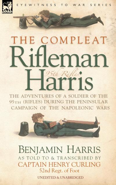 The Compleat Rifleman Harris - The Adventures of a Soldier of the 95th (Rifles) During the Peninsular Campaign of the Napoleonic Wars