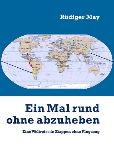 Ein Mal rund ohne abzuheben: Eine Weltreise in Etappen ohne Flugzeug