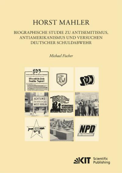Horst Mahler. Biographische Studie zu Antisemitismus, Antiamerikanismus und Versuche deutscher Schuldabwehr