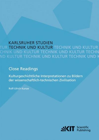 Close Readings - Kulturgeschichtliche Interpretationen zu Bildern der wissenschaftlich-technischen Zivilisation