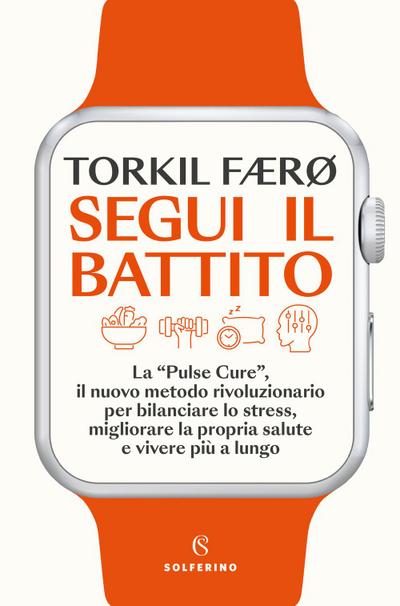 Segui il battito. La ’pulse cure’, il nuovo metodo rivoluzionario per bilanciare lo stress, migliorare la propria salute e vivere più a lungo