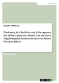 Förderung der Resilienz mit Schwerpunkt der Selbstregulation anhand von kreativen Angeboten mit Kindern im Alter von sieben bis neun Jahren