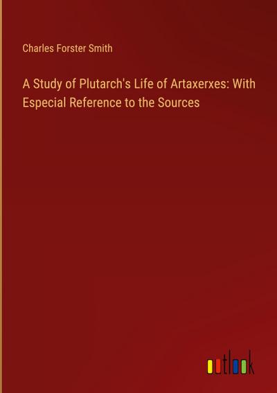 A Study of Plutarch’s Life of Artaxerxes: With Especial Reference to the Sources