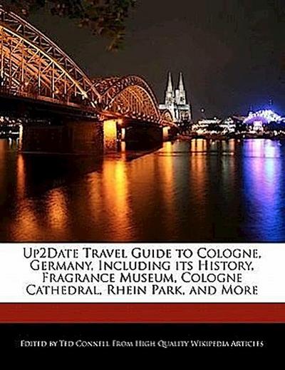 Up2date Travel Guide to Cologne, Germany, Including Its History, Fragrance Museum, Cologne Cathedral, Rhein Park, and More