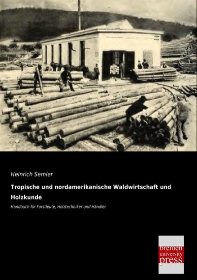 Tropische und nordamerikanische Waldwirtschaft und Holzkunde