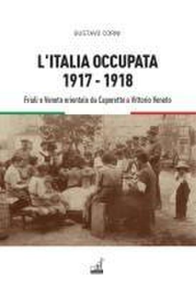 L’ Italia occupata. 1917-1918. Friuli e Veneto orientale da Caporetto a Vittorio Veneto