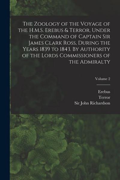 The Zoology of the Voyage of the H.M.S. Erebus & Terror, Under the Command of Captain Sir James Clark Ross, During the Years 1839 to 1843. By Authorit