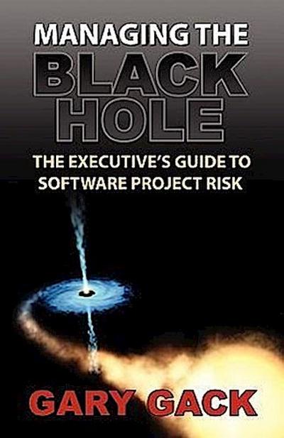 Managing the Black Hole: The Executive’s Guide to Software Project Risk