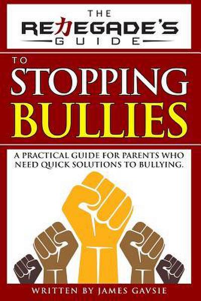 The Renegade’s Guide to Stopping Bullies: A Practical Guide for Parents Who Need Quick Solutions to Bullying