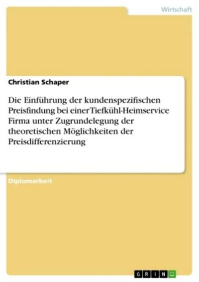 Die Einführung der kundenspezifischen Preisfindung bei einer Tiefkühl-Heimservice Firma unter Zugrundelegung der theoretischen Möglichkeiten der Preisdifferenzierung