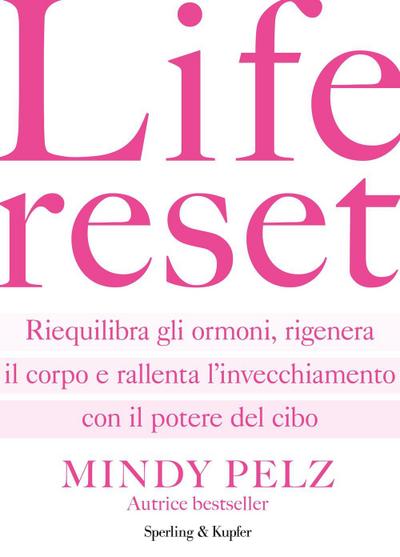 Life reset. Riequilibra gli ormoni, rigenera il corpo e rallenta l’invecchiamento con il potere del cibo