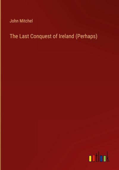 The Last Conquest of Ireland (Perhaps)