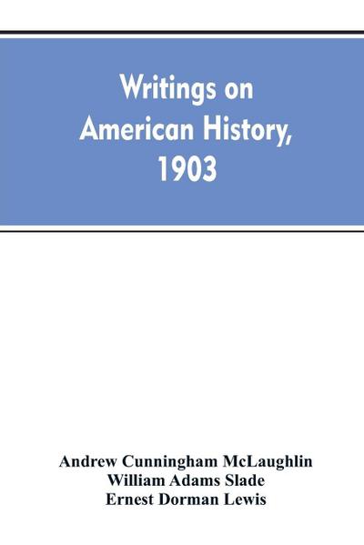 Writings on American history, 1903. A bibliography of books and articles on United States history published during the year 1903, with some memoranda on other portions of America