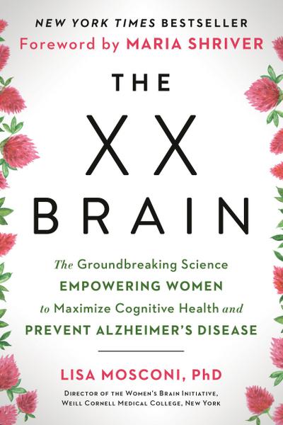The XX Brain: The Groundbreaking Science Empowering Women to Maximize Cognitive Health and Prevent Alzheimer’s Disease