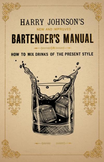 Harry Johnson’s New and Improved Bartender’s Manual; or, How to Mix Drinks of the Present Style