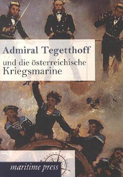 Admiral Tegetthoff und die österreichische Kriegsmarine