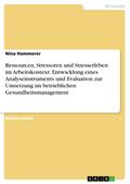 Ressourcen, Stressoren und Stresserleben im Arbeitskontext. Entwicklung eines Analyseinstruments und Evaluation zur Umsetzung im betrieblichen Gesundheitsmanagement von Nina Hammerer | Ebook