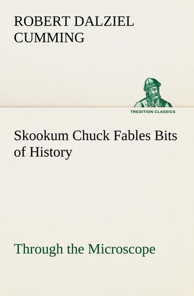 Skookum Chuck Fables Bits of History, Through the Microscope