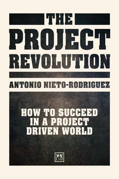 The Project Revolution: How to Succeed in a Project Driven World