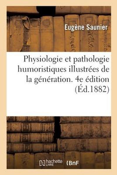 Physiologie Et Pathologie Humoristiques Illustrées de la Génération. 4e Édition