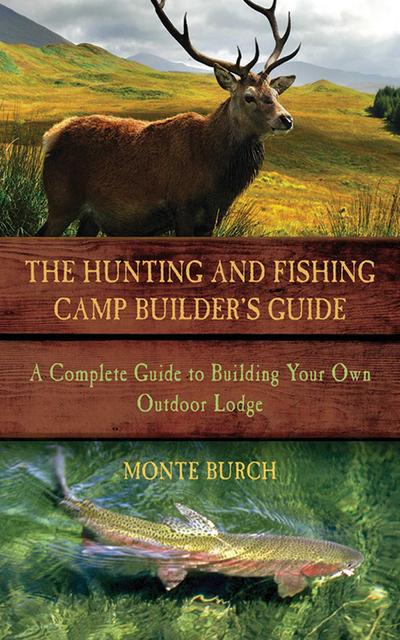 The Hunting and Fishing Camp Builder’s Guide