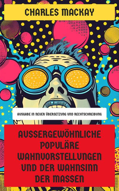 Außergewöhnliche populäre Wahnvorstellungen und der Wahnsinn der Massen (eBook, EPUB) - Charles Mackay