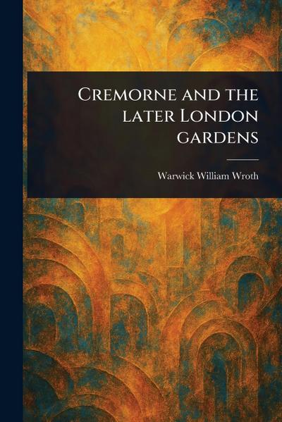 Cremorne and the Later London Gardens