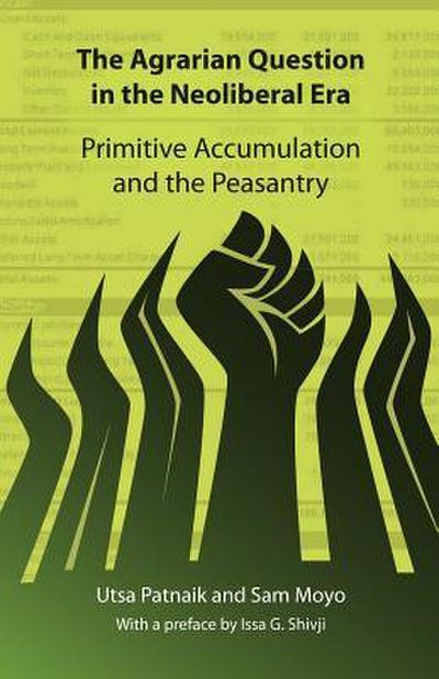 The Agrarian Question in the Neoliberal Era: Primitive Accumulation and the Peasantry
