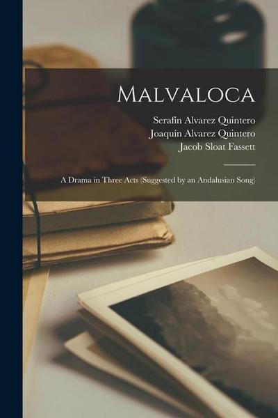 Malvaloca: a Drama in Three Acts (suggested by an Andalusian Song)