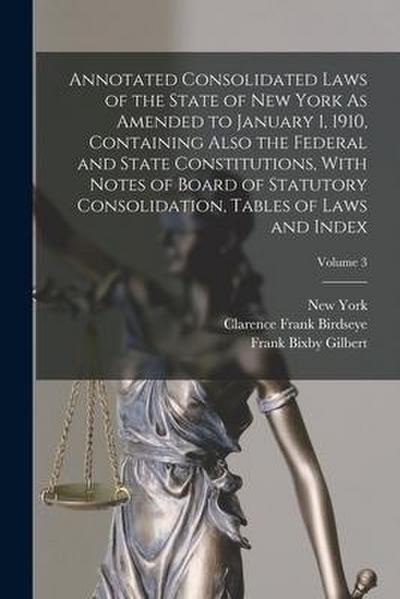 Annotated Consolidated Laws of the State of New York As Amended to January 1, 1910, Containing Also the Federal and State Constitutions, With Notes of