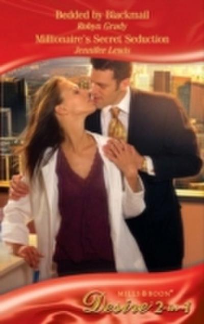 Bedded by Blackmail / Millionaire’s Secret Seduction: Bedded by Blackmail / Millionaire’s Secret Seduction (Mills & Boon Desire)