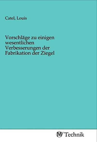 Vorschläge zu einigen wesentlichen Verbesserungen der Fabrikation der Ziegel