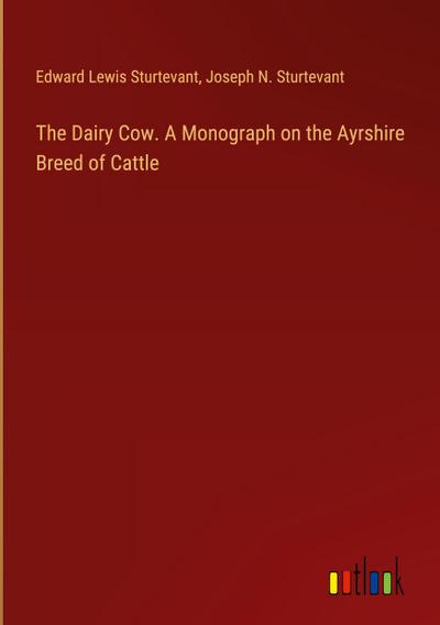 The Dairy Cow. A Monograph on the Ayrshire Breed of Cattle