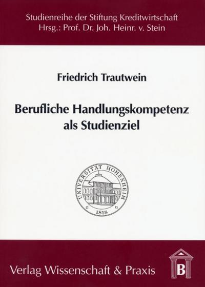 Berufliche Handlungskompetenz als Studienziel (Studienreihe der Stiftung Kreditwirtschaft an der Universität Hohenheim)