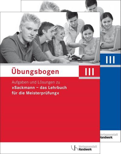 Sackmann, das Lehrbuch für die Meisterprüfung Übungsbogen für die Meisterprüfung Teil III, 2 Teile